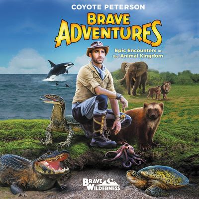 Cover for Coyote Peterson · Brave Adventures: Epic Encounters in the Animal Kingdom (N/A) (2019)