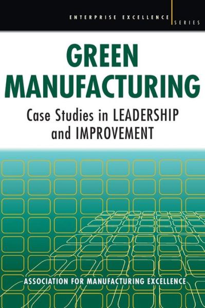 Green Manufacturing: Case Studies in Lean and Sustainability - Ame - Books - Taylor & Francis Inc - 9781563273896 - October 26, 2007