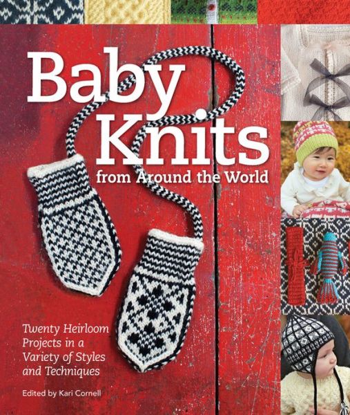 Baby Knits from Around the World: Twenty Heirloom Projects in a Variety of Styles and Techniques - Kari Cornell - Boeken - Rockport Publishers Inc. - 9781589237896 - 1 november 2013