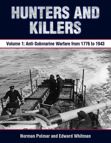 Cover for Norman Polmar · Hunters and Killers: Volume 1: Anti-Submarine Warfare from 1776 to 1943 (Hardcover Book) (2015)