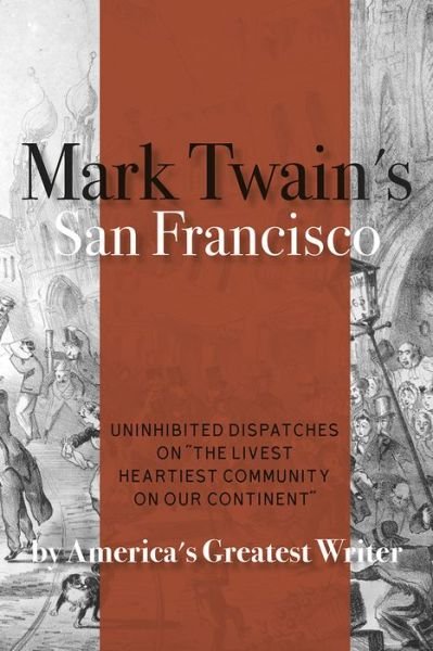 Cover for Mark Twain · Mark Twain's San Francisco: Uninhibited Dispatches on &quot;The livest heartiest community on our continent&quot; by America's Greatest Writer (Taschenbuch) (2019)