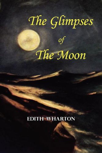 The Glimpses of the Moon - a Tale by Edith Wharton - Edith Wharton - Książki - Tark Classic Fiction - 9781604501896 - 4 kwietnia 2008