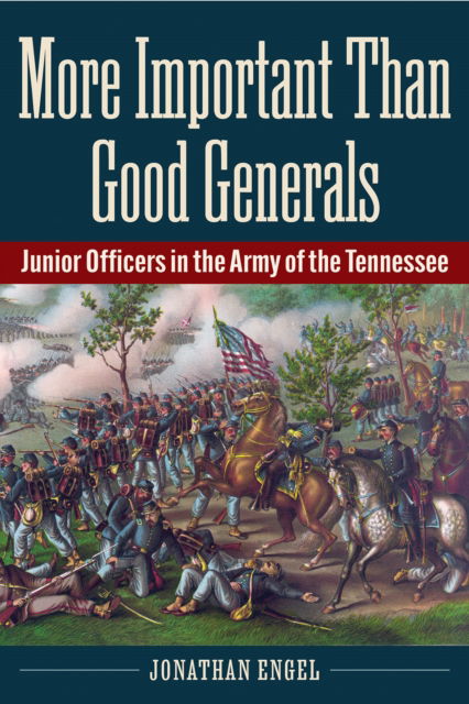 Cover for Jonathan Engel · More Important Than Good Generals: Junior Officers in the Army of the Tennessee (Paperback Book) (2025)