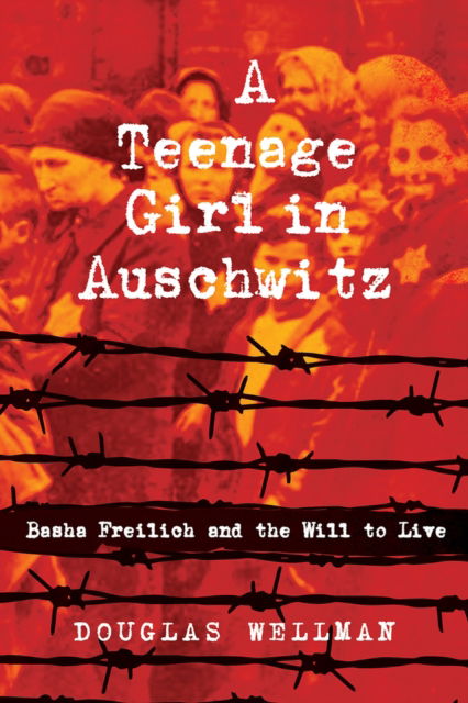 A Teenage Girl in Auschwitz: Basha Freilich and the Will to Live - Douglas Wellman - Books - WriteLife LLC - 9781608082896 - October 31, 2023