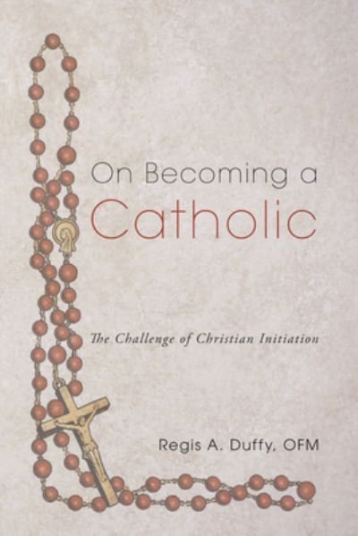Cover for OFM Duffy Regis A. · On Becoming a Catholic : The Challenge of Christian Initiation (Paperback Book) (2010)
