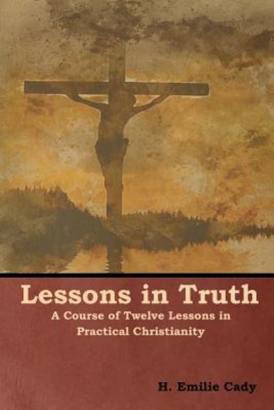 Lessons in Truth - H Emilie Cady - Books - Bibliotech Press - 9781618953896 - January 15, 2019