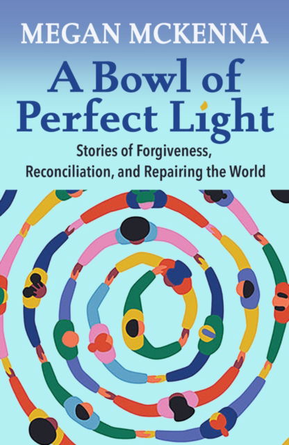 Megan McKenna · A Bowl of Perfect Light: Stories of Forgiveness, Reconciliation and Repairing the World (Book) (2024)