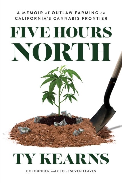 Cover for Ty Kearns · Five Hours North: A Memoir of Outlaw Farming on California's Cannabis Frontier (Taschenbuch) (2024)