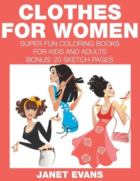 Cover for Janet Evans · Clothes for Women: Super Fun Coloring Books for Kids and Adults (Bonus: 20 Sketch Pages) (Paperback Bog) (2014)