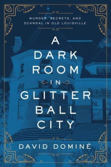 Cover for David Domine · A Dark Room in Glitter Ball City: Murder, Secrets, and Scandal in Old Louisville (Paperback Book) (2023)