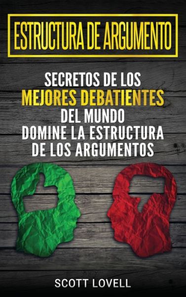 Cover for Scott Lovell · Estructura de Argumento: Secretos de los Mejores Debatientes del Mundo - Domine la Estructura de los Argumentos (Hardcover Book) [Spanish edition] (2019)