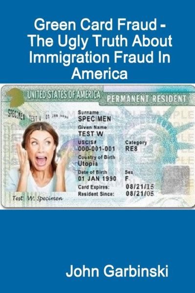 Cover for John Garbinski · Green Card Fraud - The Ugly Truth About Immigration Fraud In America (Paperback Book) (2020)