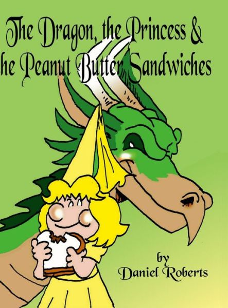 Cover for Daniel Roberts · The Dragon, the Princess and the Peanut Butter Sandwiches (Hardcover Book) (2021)