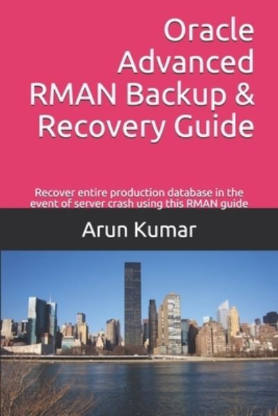 Oracle Advanced RMAN Backup & Recovery Guide - Arun Kumar - Kirjat - Independently Published - 9781700630896 - perjantai 18. lokakuuta 2019