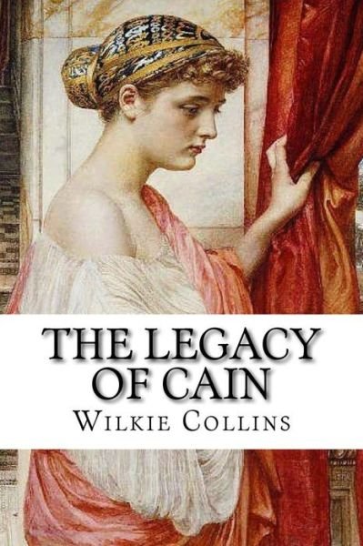 The Legacy of Cain - Wilkie Collins - Kirjat - Createspace Independent Publishing Platf - 9781721149896 - torstai 14. kesäkuuta 2018