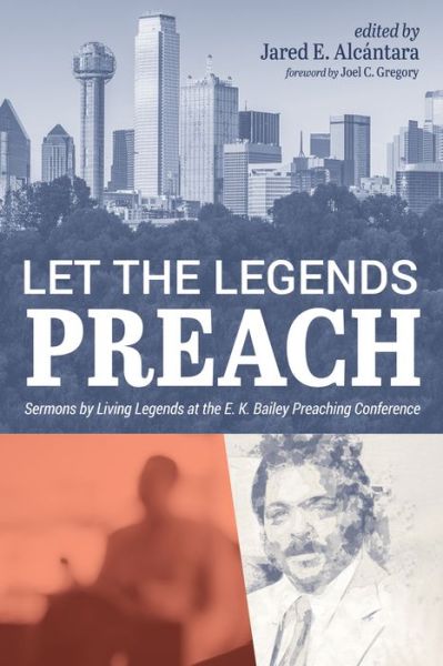 Cover for Jared E Alcantara · Let the Legends Preach: Sermons by Living Legends at the E. K. Bailey Preaching Conference (Paperback Book) (2021)