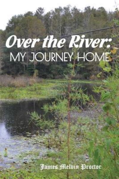 Cover for James Melvin Proctor · Over the River: My Journey Home (Taschenbuch) (2018)