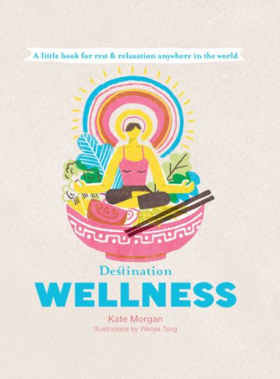 Cover for Kate Morgan · Destination Wellness: A Little Book for Rest and Relaxation Anywhere in the World - Destination Series (Inbunden Bok) [First Edition, Hardback edition] (2021)