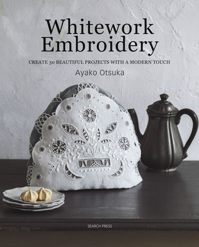 Cover for Ayako Otsuka · Whitework Embroidery: Create 30 Beautiful Projects with a Modern Touch (Paperback Book) (2019)