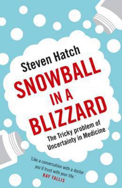 Cover for Steven Hatch · Snowball in a Blizzard: The Tricky Problem of Uncertainty in Medicine (Paperback Book) [Main edition] (2017)