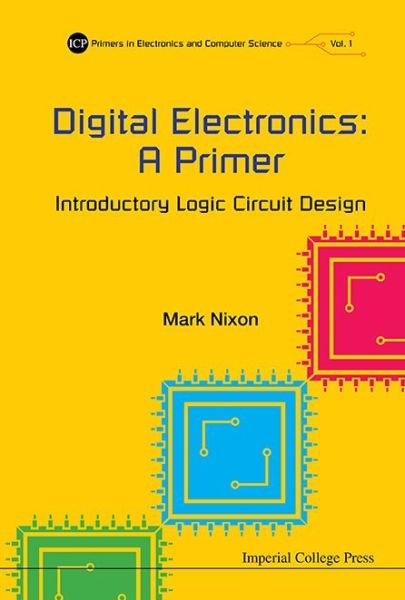 Cover for Nixon, Mark S (Univ Of Southampton, Uk) · Digital Electronics: A Primer - Introductory Logic Circuit Design - Primers In Electronics And Computer Science (Hardcover bog) (2015)