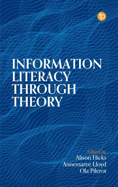 Cover for Alison Hicks-Ola Pilerot-Annemaree Lloyd · Information Literacy Through Theory (Paperback Book) (2023)