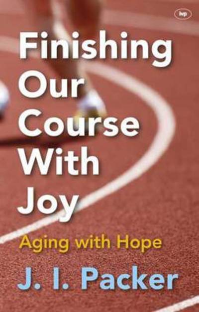 Cover for Packer, J I (Author) · Finishing Our Course With Joy: Ageing With Hope (Pocketbok) (2014)