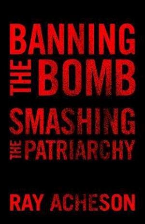 Cover for Ray Acheson · Banning the Bomb, Smashing the Patriarchy (Gebundenes Buch) (2021)