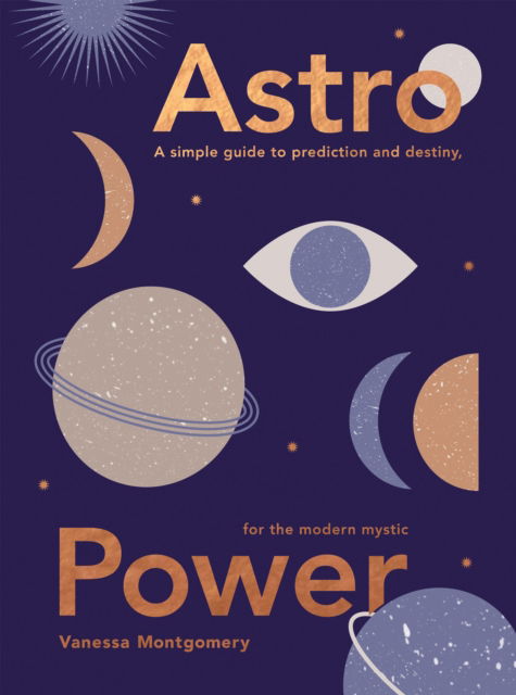 Cover for Vanessa Montgomery · Astro Power: A Simple Guide to Prediction and Destiny, for the Modern Mystic (Hardcover Book) (2022)