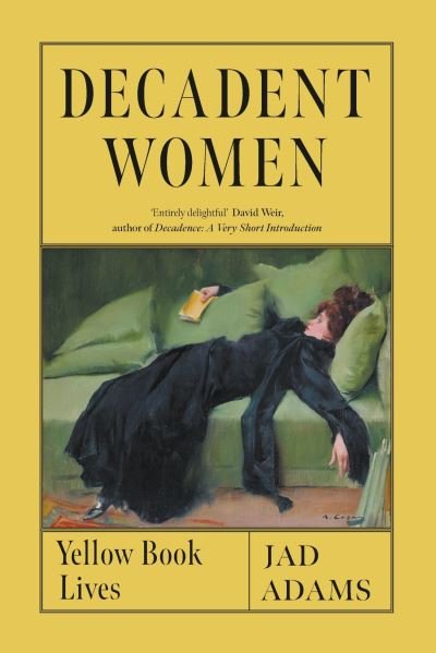 Cover for Jad Adams · Decadent Women: Yellow Book Lives (Hardcover Book) (2023)