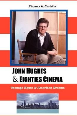 Cover for Thomas A. Christie · John Hughes and Eighties Cinema: Teenage Hopes and American Dreams (Paperback Book) (2012)