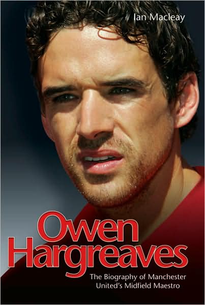 Cover for Ian Macleay · Owen Hargreaves: The Biography of Manchester United's Midfield Maestro (Hardcover Book) (2008)