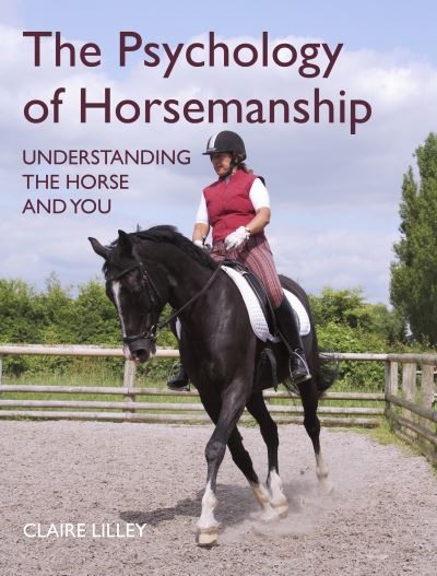 The Psychology of Horsemanship: Understanding the Horse and You - Claire Lilley - Books - The Crowood Press Ltd - 9781908809896 - January 27, 2020