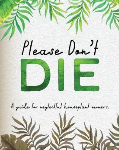 Cover for Books by Boxer · Please Don't Die - A Helpful Guide To Owning House Plants: Fun Gift For Plant Lovers (Hardcover Book) (2022)