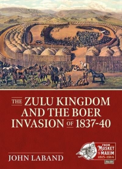 Cover for John Laband · The Zulu Kingdom and the Boer Invasion of 1837-1840 - From Musket to Maxim 1815-1914 (Paperback Book) (2022)