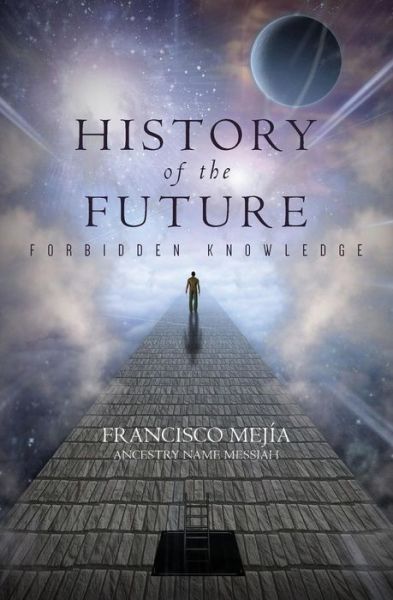 History of the Future - Francisco Mej Ancestry Name Messiah - Livros - Createspace Independent Publishing Platf - 9781976174896 - 12 de janeiro de 2018