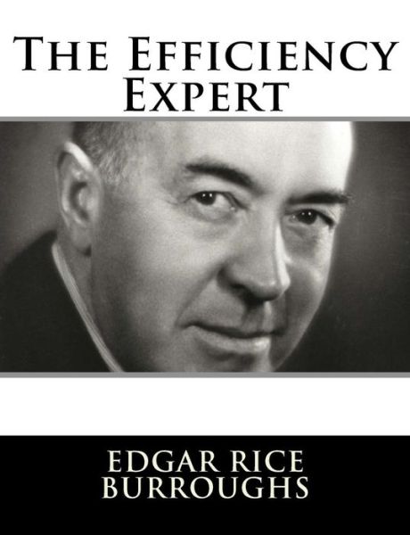 The Efficiency Expert - Edgar Rice Burroughs - Books - Createspace Independent Publishing Platf - 9781982085896 - December 29, 2017