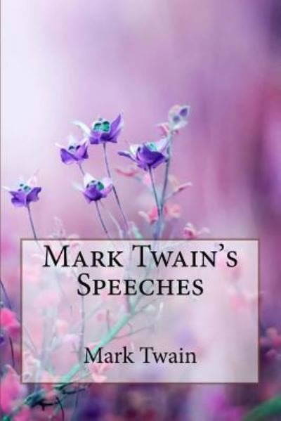 Mark Twain's Speeches Mark Twain - Mark Twain - Kirjat - Createspace Independent Publishing Platf - 9781986186896 - sunnuntai 4. maaliskuuta 2018
