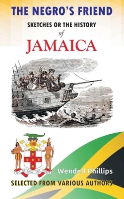 Cover for Wendell Phillips · Negro's Friend; Sketches or the History of Jamaica (Book) (2022)