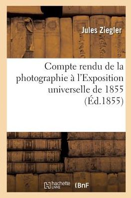 Cover for Jules Ziegler · Compte Rendu de la Photographie A l'Exposition Universelle de 1855 (Paperback Book) (2017)