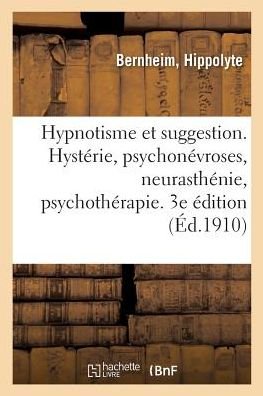 Cover for Hippolyte Bernheim · Hypnotisme Et Suggestion. Hysterie, Psychonevroses, Neurasthenie, Psychotherapie. 3e Edition (Paperback Book) (2018)