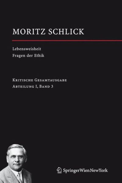 Cover for Moritz Schlick · Lebensweisheit. Versuch einer Gluckseligkeitslehre Fragen der Ethik: Abteilung I / Band 3 - Moritz Schlick. Gesamtausgabe (Hardcover Book) [German, 2006 edition] (2006)