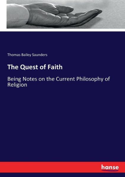 Cover for Thomas Bailey Saunders · The Quest of Faith: Being Notes on the Current Philosophy of Religion (Paperback Book) (2017)