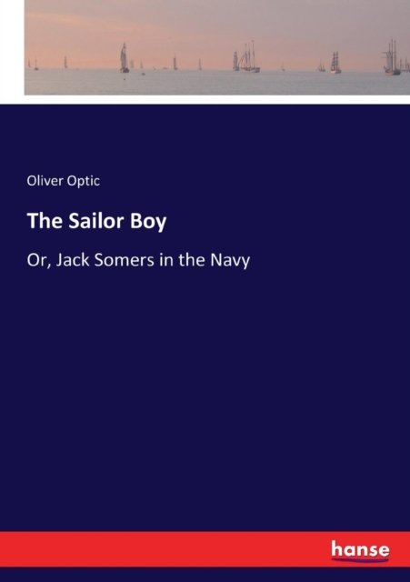 Cover for Oliver Optic · The Sailor Boy: Or, Jack Somers in the Navy (Paperback Book) (2017)