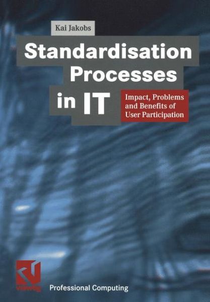 Standardisation Processes in IT: Impact, Problems and Benefits of User Participation - XProfessional Computing - Kai Jakobs - Książki - Elsevier Science & Technology - 9783528056896 - 14 grudnia 1999