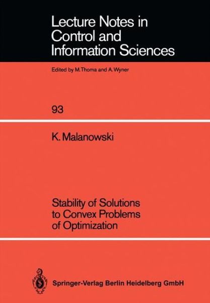 Stability of Solutions to Convex Problems of Optimization - Lecture Notes in Control and Information Sciences - K. Malanowski - Books - Springer-Verlag Berlin and Heidelberg Gm - 9783540175896 - March 31, 1987