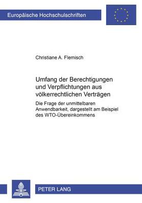Cover for Christiane A Flemisch · Umfang Der Berechtigungen Und Verpflichtungen Aus Voelkerrechtlichen Vertraegen: Die Frage Der Unmittelbaren Anwendbarkeit, Dargestellt Am Beispiel Des Wto-Uebereinkommens (Paperback Book) [German edition] (2002)