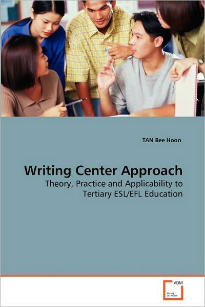 Cover for Tan Bee Hoon · Writing Center Approach: Theory, Practice and Applicability to Tertiary Esl / Efl Education (Paperback Book) (2010)