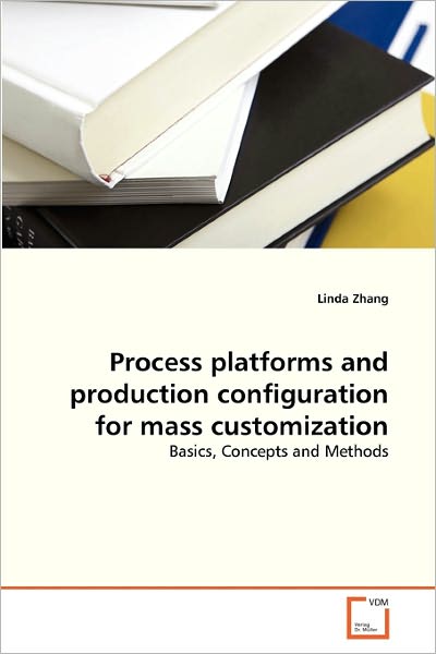 Cover for Linda Zhang · Process Platforms and Production Configuration for Mass Customization: Basics, Concepts and Methods (Paperback Book) (2011)