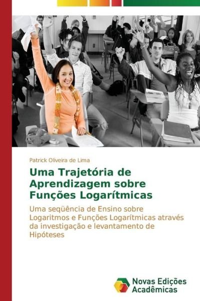 Cover for Patrick Oliveira De Lima · Uma Trajetória De Aprendizagem Sobre Funções Logarítmicas (Pocketbok) [Portuguese edition] (2013)